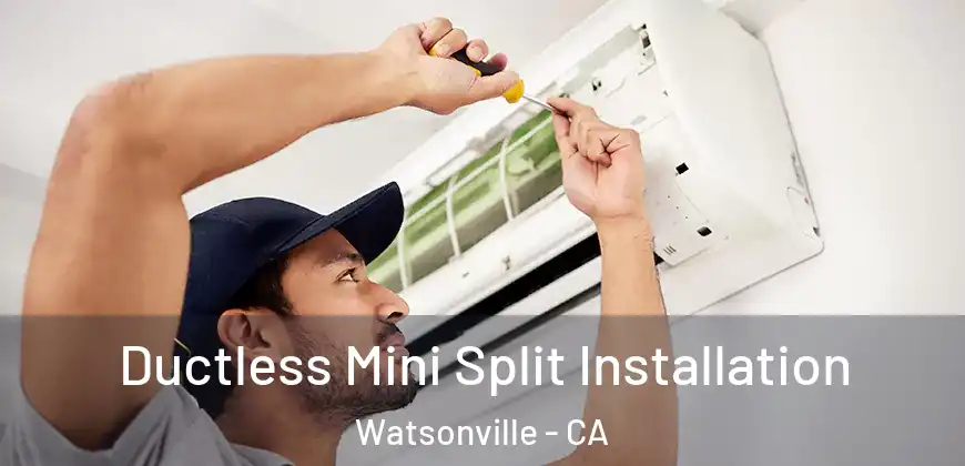  Ductless Mini Split Installation Watsonville - CA