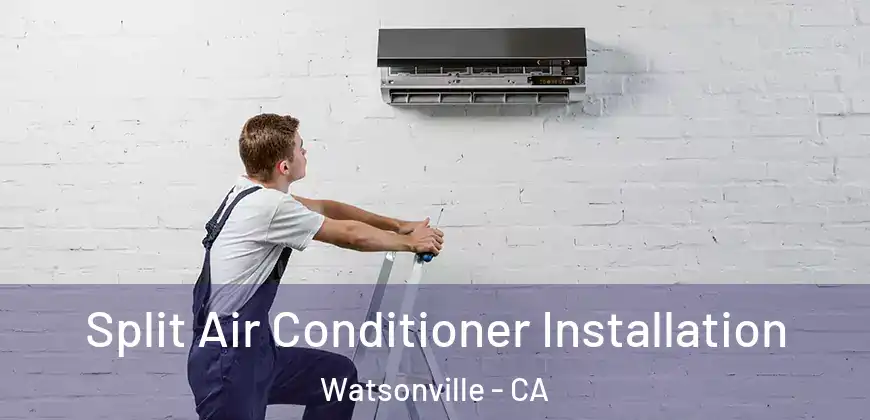  Split Air Conditioner Installation Watsonville - CA